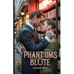 vance, Eleanor Phant Oms Blüte: Eine düstere MM-Mafia-Romanze. Ein skrupelloser Vollstrecker. Ein sanftmütiger Buchhändler. Ihre verbotene Liebe bringt tödliche Syndikatsgeheimnisse ans Licht. vance, Eleanor Phant Oms Blüte: Eine düstere MM-Mafia-Romanze. Ein skrupelloser Vollstrecker. Ein sanftmütiger Buchhändler. Ihre verbotene Liebe bringt tödliche Syndikatsgeheimnisse ans Licht.