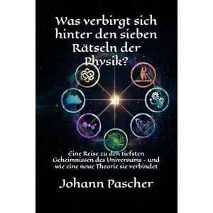 Pascher, Johann Was verbirgt sich hinter den sieben Rätseln der Physik?: Eine Reise zu den tiefsten Geheimnissen des Universums – und wie eine neue Theorie sie verbindet Pascher, Johann Was verbirgt sich hinter den sieben Rätseln der Physik?: Eine Reise zu den tiefsten Geheimnissen des Universums – und wie eine neue Theorie sie verbindet