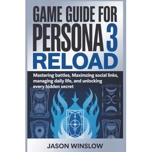 Winslow, Jason Game Guide For Persona 3 Reload: Perfecting Combat, Strengthening Bonds, Managing Time Wisely, and Discovering Every Hidden Path to Victory Winslow, Jason Game Guide For Persona 3 Reload: Perfecting Combat, Strengthening Bonds, Managing Time Wisely, and Discovering Every Hidden Path to Victory