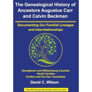 Wilson The Genealogical History of Ancestors Augustus Carr (1854) and Calvin Beckman (1849): Documenting Our Familial Lineages and Interrelationships Wilson The Genealogical History of Ancestors Augustus Carr (1854) and Calvin Beckman (1849): Documenting Our Familial Lineages and Interrelationships