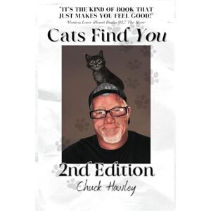Hawley, Chuck Cats Find You; 2nd Edition: Hope, Happiness, and a cat called Sticky Hawley, Chuck Cats Find You; 2nd Edition: Hope, Happiness, and a cat called Sticky