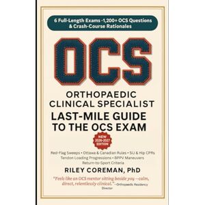 Coreman, Riley LAST-MILE GUIDE TO THE OCS EXAM: ix full-length simulations • 1,500+ exam-grade items • Teaching rationales in every explanation — master the ... — Orthopaedic Clinical Specialist (OCS) Exam Coreman, Riley LAST-MILE GUIDE TO THE OCS EXAM: ix full-length simulations • 1,500+ exam-grade items • Teaching rationales in every explanation — master the ... — Orthopaedic Clinical Specialist (OCS) Exam
