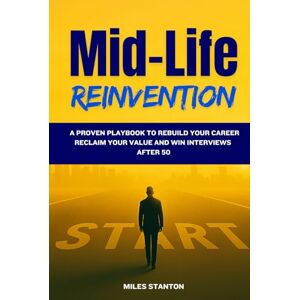 Stanton Mid-Life Reinvention: A Proven Playbook to Rebuild Your Career, Reclaim Your Value, and Win Interviews After 50 Stanton Mid-Life Reinvention: A Proven Playbook to Rebuild Your Career, Reclaim Your Value, and Win Interviews After 50