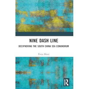 Bhatt, Pooja Nine Dash Line: Deciphering the South China Sea Conundrum Bhatt, Pooja Nine Dash Line: Deciphering the South China Sea Conundrum