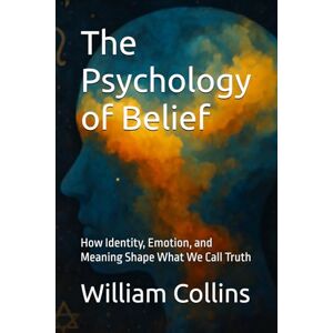 Collins, William W. The Psychology of Belief: How Identity, Emotion, and Meaning Shape What We Call Truth (Watershed Collection) Collins, William W. The Psychology of Belief: How Identity, Emotion, and Meaning Shape What We Call Truth (Watershed Collection)