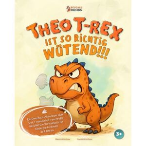 Kirchner, Marvin Theo T-Rex ist so richtig wütend!!!: Ein Dino-Buch-Abenteuer über Wut, Freundschaft und große Gefühle! Ein Vorlesebuch für Kindergartenkinder ab 3 Jahren. (Die Abenteuer von Theo T-Rex) Kirchner, Marvin Theo T-Rex ist so richtig wütend!!!: Ein Dino-Buch-Abenteuer über Wut, Freundschaft und große Gefühle! Ein Vorlesebuch für Kindergartenkinder ab 3 Jahren. (Die Abenteuer von Theo T-Rex)