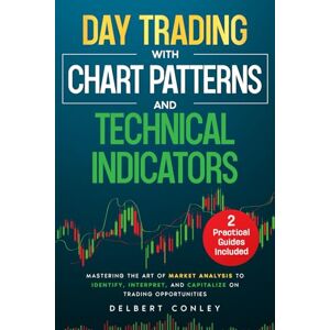 Conley, Delbert Day Trading with Chart Patterns and Technical Indicators: Mastering the Art of Market Analysis to Identify, Interpret, and Capitalize on Trading Opportunities Conley, Delbert Day Trading with Chart Patterns and Technical Indicators: Mastering the Art of Market Analysis to Identify, Interpret, and Capitalize on Trading Opportunities