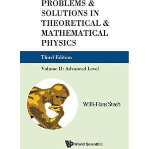 Steeb, Willi-Hans Problems And Solutions In Theoretical And Mathematical Physics Volume II: Advanced Level (Third Edition): Advanced Level, Volume II: 2 Steeb, Willi-Hans Problems And Solutions In Theoretical And Mathematical Physics Volume II: Advanced Level (Third Edition): Advanced Level, Volume II: 2