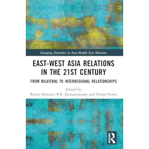 East-West Asia Relations in the 21st Century: From Bilateral to Interregional Relationships (Changing Dynamics in Asia-Middle East Relations) East-West Asia Relations in the 21st Century: From Bilateral to Interregional Relationships (Changing Dynamics in Asia-Middle East Relations)