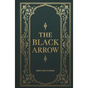 Stevenson, Robert Louis The Black Arrow: A Historical Adventure Classic by Robert Louis Stevenson Stevenson, Robert Louis The Black Arrow: A Historical Adventure Classic by Robert Louis Stevenson