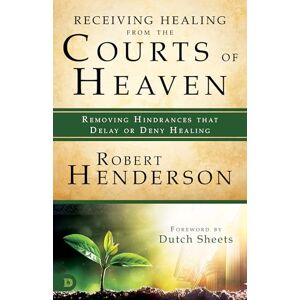 Henderson, Robert Receiving Healing from the Courts of Heaven: Removing Hindrances that Delay or Deny Healing Henderson, Robert Receiving Healing from the Courts of Heaven: Removing Hindrances that Delay or Deny Healing