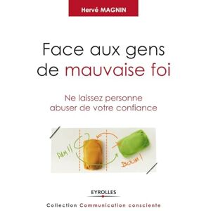 Magnin, Hervé Face aux gens de mauvaise foi: Ne laissez personne abuser de votre confiance. Magnin, Hervé Face aux gens de mauvaise foi: Ne laissez personne abuser de votre confiance.