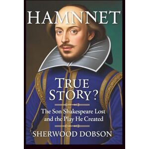 Dobson, Sherwood Hamnet True Story: The Son Shakespeare Lost and the Play He Created Dobson, Sherwood Hamnet True Story: The Son Shakespeare Lost and the Play He Created