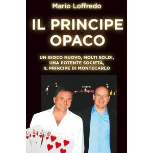 Loffredo, Sig. Mario Il principe opaco: Un gioco nuovo, molti soldi, una potente società, il Principe di Montecarlo Loffredo, Sig. Mario Il principe opaco: Un gioco nuovo, molti soldi, una potente società, il Principe di Montecarlo