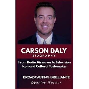 PARSON, CHARLIE CARSON DALY BIOGRAPHY: From Radio Airwaves to Television Icon and Cultural Tastemaker PARSON, CHARLIE CARSON DALY BIOGRAPHY: From Radio Airwaves to Television Icon and Cultural Tastemaker