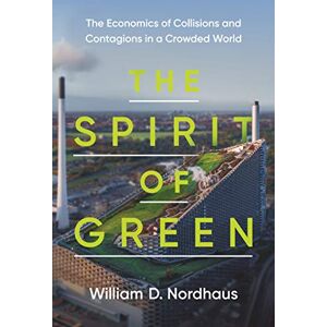 Nordhaus, William D. The Spirit of Green: The Economics of Collisions and Contagions in a Crowded World Nordhaus, William D. The Spirit of Green: The Economics of Collisions and Contagions in a Crowded World