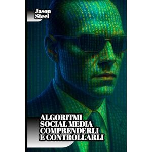 Steel, Jason Modelli Comportamentali e Strategie di controllo mentale sui social: Psicologia e sistemi di influenza nascosta. Tecniche, leve cognitive e segreti di ... (Steel Mind Books Strumenti per la Mente) Steel, Jason Modelli Comportamentali e Strategie di controllo mentale sui social: Psicologia e sistemi di influenza nascosta. Tecniche, leve cognitive e segreti di ... (Steel Mind Books Strumenti per la Mente)