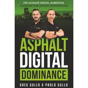 Gullo, Paolo ASPHALT DIGITAL DOMINANCE: The Ultimate Digital Marketing Playbook for Asphalt Contractors Gullo, Paolo ASPHALT DIGITAL DOMINANCE: The Ultimate Digital Marketing Playbook for Asphalt Contractors