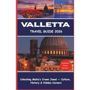A. Johnson, George Valletta Travel Guide 2026: Unlocking Malta’s Crown Jewel — Culture, History & Hidden Corners A. Johnson, George Valletta Travel Guide 2026: Unlocking Malta’s Crown Jewel — Culture, History & Hidden Corners