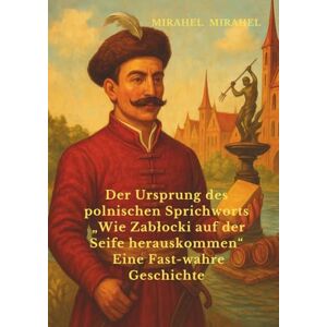 MIRAHEL, MIRAHEL Der Ursprung des polnischen Sprichworts „Wie Zabłocki auf der Seife herauskommen“ Eine Fast-wahre Geschichte MIRAHEL, MIRAHEL Der Ursprung des polnischen Sprichworts „Wie Zabłocki auf der Seife herauskommen“ Eine Fast-wahre Geschichte