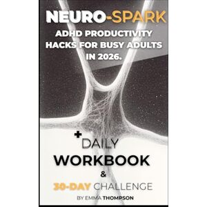 THOMPSON, EMMA NEURO-SPARK ADHD PRODUCTIVITY HACKS FOR BUSY ADULTS IN 2026: + DAILY WORKBOOK & 30-DAY CHALLENGE THOMPSON, EMMA NEURO-SPARK ADHD PRODUCTIVITY HACKS FOR BUSY ADULTS IN 2026: + DAILY WORKBOOK & 30-DAY CHALLENGE