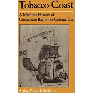 Middleton, Arthur Pierce Pierce Tobacco Coast: A Maritime History of Chesapeake Bay in the Colonial Era (Maryland Paperback Bookshelf) Middleton, Arthur Pierce Pierce Tobacco Coast: A Maritime History of Chesapeake Bay in the Colonial Era (Maryland Paperback Bookshelf)