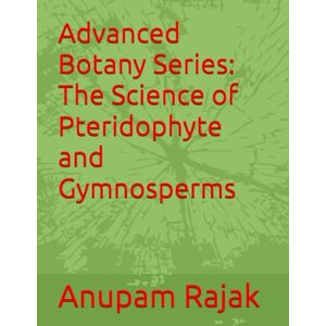 Rajak, Anupam Advanced Botany Series: The Science of Pteridophyte and Gymnosperms Rajak, Anupam Advanced Botany Series: The Science of Pteridophyte and Gymnosperms