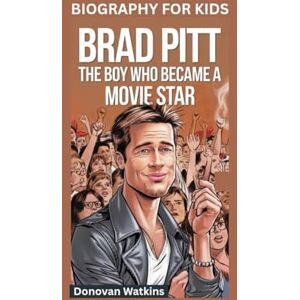 Watkins, Donovan BRAD PITT: The Boy Who Became a Movie Star- Biography for kids Watkins, Donovan BRAD PITT: The Boy Who Became a Movie Star- Biography for kids