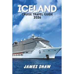 SHAW, JAMES ICELAND CRUISE TRAVEL GUIDE 2026: Routes, Ports, Costs, and Insider Tips for an Unforgettable Cruise SHAW, JAMES ICELAND CRUISE TRAVEL GUIDE 2026: Routes, Ports, Costs, and Insider Tips for an Unforgettable Cruise