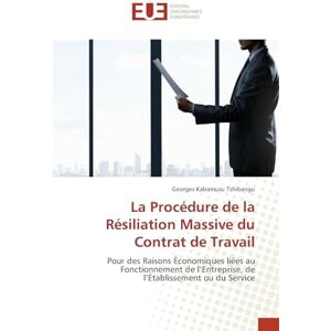 Tshibangu, Georges Kabamusu La Procédure de la Résiliation Massive du Contrat de Travail: Pour des Raisons Économiques liées au Fonctionnement de l'Entreprise, de l'Établissement ou du Service Tshibangu, Georges Kabamusu La Procédure de la Résiliation Massive du Contrat de Travail: Pour des Raisons Économiques liées au Fonctionnement de l'Entreprise, de l'Établissement ou du Service