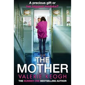 Keogh, Valerie The Mother: The addictive, pulse-pounding thriller from Valerie Keogh, author of NUMBER ONE BESTSELLER The Nurse Keogh, Valerie The Mother: The addictive, pulse-pounding thriller from Valerie Keogh, author of NUMBER ONE BESTSELLER The Nurse