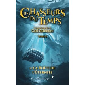 Ashmore, Carl Les chasseurs du temps et la Boîte de l’Éternité: Roman jeunesse d’aventure – Tome2 Ashmore, Carl Les chasseurs du temps et la Boîte de l’Éternité: Roman jeunesse d’aventure – Tome2