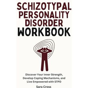 Cross Schizotypal Personality Disorder Workbook: Discover Your Inner Strength, Develop Coping Mechanisms, and Live Empowered with STPD (Mental Health and Personality Explorations) Cross Schizotypal Personality Disorder Workbook: Discover Your Inner Strength, Develop Coping Mechanisms, and Live Empowered with STPD (Mental Health and Personality Explorations)