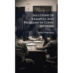 Besant, William Henry Solutions Of Examples And Problems In Conic Sections Besant, William Henry Solutions Of Examples And Problems In Conic Sections