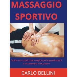 Bellini, Carlo Massaggio Sportivo: Guida completa per migliorare le prestazioni e accelerare il recupero: 3 (Percorsi Professionali del Massaggio) Bellini, Carlo Massaggio Sportivo: Guida completa per migliorare le prestazioni e accelerare il recupero: 3 (Percorsi Professionali del Massaggio)