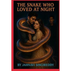 SINGIREDDY, JAHNAVI THE SNAKE WHO LOVED AT NIGHT SINGIREDDY, JAHNAVI THE SNAKE WHO LOVED AT NIGHT