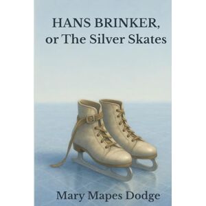 Mapes Dodge, Mary Hans Brinker, or The Silver Skates (Annotated) Mapes Dodge, Mary Hans Brinker, or The Silver Skates (Annotated)