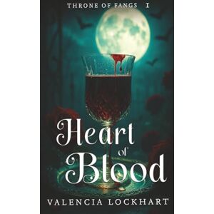 Lockhart, Valencia Heart Of Blood (Throne Of Fangs (a vampire romantasy why-choose series)) Lockhart, Valencia Heart Of Blood (Throne Of Fangs (a vampire romantasy why-choose series))