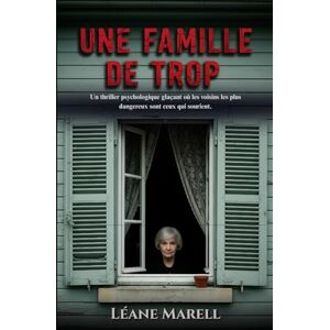 Marell, Léane UNE FAMILLE DE TROP: Un thriller psychologique glaçant où les voisins les plus dangereux sont ceux qui sourient. Marell, Léane UNE FAMILLE DE TROP: Un thriller psychologique glaçant où les voisins les plus dangereux sont ceux qui sourient.