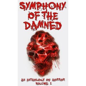 Various Contributing Authors, TroyAnthony Schermer and Symphony of the Damned (Anthologies of Horror Series) Various Contributing Authors, TroyAnthony Schermer and Symphony of the Damned (Anthologies of Horror Series)