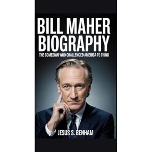 S. Benham, Jesus BILL MAHER BIOGRAPHY: The Comedian Who Challenged America to Think S. Benham, Jesus BILL MAHER BIOGRAPHY: The Comedian Who Challenged America to Think
