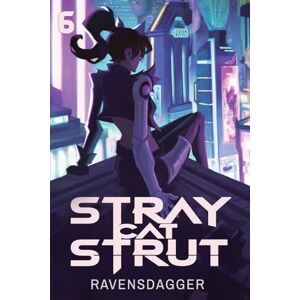 Ravensdagger Stray Cat Strut 6: A Cyberpunk Litrpg Ravensdagger Stray Cat Strut 6: A Cyberpunk Litrpg