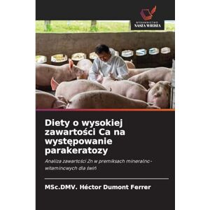 Dumont Ferrer, Msc DMV Héctor Diety o wysokiej zawartości Ca na występowanie parakeratozy: Analiza zawarto¿ci Zn w premiksach mineralno-witaminowych dla ¿wi¿ Dumont Ferrer, Msc DMV Héctor Diety o wysokiej zawartości Ca na występowanie parakeratozy: Analiza zawarto¿ci Zn w premiksach mineralno-witaminowych dla ¿wi¿