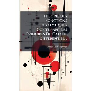 Lagrange, Joseph-Louis ThÃ(c)orie Des Fonctions Analytiques Contenant Les Principes Du Calcul DiffÃ(c)rentiel .. Lagrange, Joseph-Louis ThÃ(c)orie Des Fonctions Analytiques Contenant Les Principes Du Calcul DiffÃ(c)rentiel ..