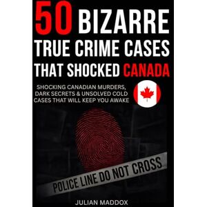 Maddox, Julian 50 Bizarre True Crime Cases That Shocked Canada: Shocking Canadian Murders, Dark Secrets & Unsolved Cold Cases That Will Keep You Awake Maddox, Julian 50 Bizarre True Crime Cases That Shocked Canada: Shocking Canadian Murders, Dark Secrets & Unsolved Cold Cases That Will Keep You Awake