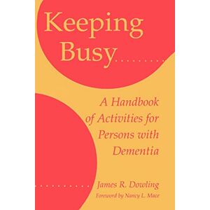 Dowling Keeping Busy: A Handbook of Activities for Persons with Dementia Dowling Keeping Busy: A Handbook of Activities for Persons with Dementia