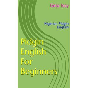 Emefiele-Bottomley, Angela Pidgin English For Beginners: Nigerian Pidgin English Emefiele-Bottomley, Angela Pidgin English For Beginners: Nigerian Pidgin English