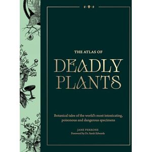 Perrone, Jane The Atlas of Deadly Plants: Botanical Tales of the World’s Most Intoxicating, Poisonous and Dangerous Specimens Perrone, Jane The Atlas of Deadly Plants: Botanical Tales of the World’s Most Intoxicating, Poisonous and Dangerous Specimens