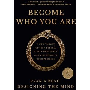 Bush Become Who You Are: A New Theory of Self-Esteem, Human Greatness, and the Opposite of Depression Bush Become Who You Are: A New Theory of Self-Esteem, Human Greatness, and the Opposite of Depression