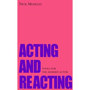 Moseley, Nick Acting and Reacting: Tools for the Modern Actor Moseley, Nick Acting and Reacting: Tools for the Modern Actor